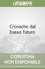 Cronache dal basso futuro libro