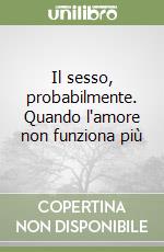 Il sesso, probabilmente. Quando l'amore non funziona più libro