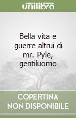 Bella vita e guerre altrui di mr. Pyle, gentiluomo libro