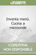 Inventa menù. Cucina a microonde