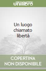 Un luogo chiamato libertà libro