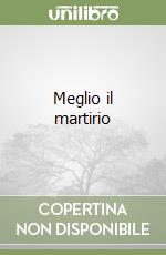 Meglio il martirio libro