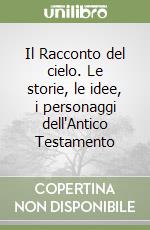 Il Racconto del cielo. Le storie, le idee, i personaggi dell'Antico Testamento libro