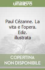 Paul Cézanne. La vita e l'opera. Ediz. illustrata libro