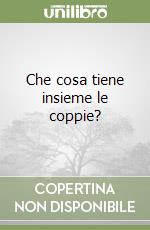 Che cosa tiene insieme le coppie? libro