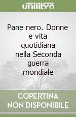 Pane nero. Donne e vita quotidiana nella Seconda guerra mondiale libro