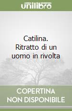 Catilina. Ritratto di un uomo in rivolta libro