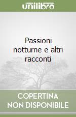 Passioni notturne e altri racconti libro