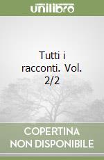 Tutti i racconti. Vol. 2/2 libro