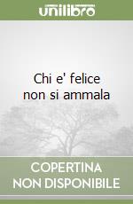 Chi e' felice non si ammala libro