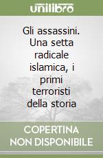 Gli assassini. Una setta radicale islamica, i primi terroristi della storia libro