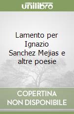 Lamento per Ignazio Sanchez Mejias e altre poesie