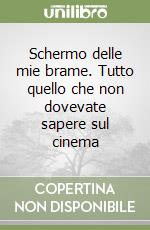 Schermo delle mie brame. Tutto quello che non dovevate sapere sul cinema libro