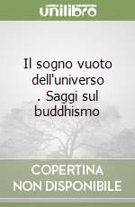 Il sogno vuoto dell'universo . Saggi sul buddhismo libro