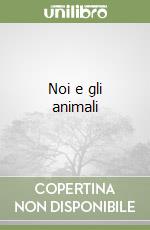 Noi e gli animali libro