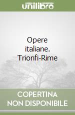 Opere italiane. Trionfi-Rime libro