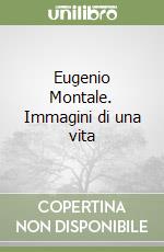 Eugenio Montale. Immagini di una vita