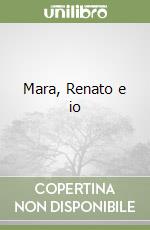 Mara, Renato e io