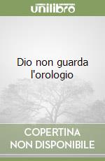 Dio non guarda l'orologio libro