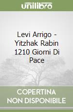 Levi Arrigo - Yitzhak Rabin 1210 Giorni Di Pace libro