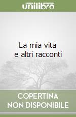 La mia vita e altri racconti libro