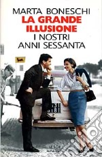 La grande illusione. I nostri anni Sessanta libro