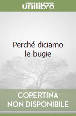 Perché diciamo le bugie