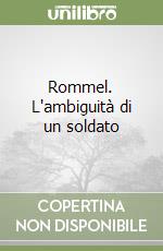 Rommel. L'ambiguità di un soldato libro