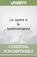 Le opere e le testimonianze libro