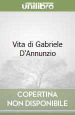 Vita di Gabriele D`Annunzio libro usato