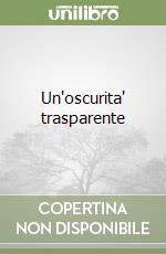 Un'oscurita' trasparente libro