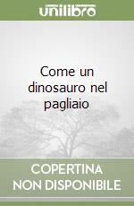 Come un dinosauro nel pagliaio libro