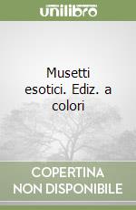 Musetti esotici. Ediz. a colori libro