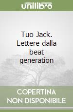 Tuo Jack. Lettere dalla beat generation libro