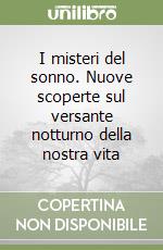 I misteri del sonno. Nuove scoperte sul versante notturno della nostra vita libro