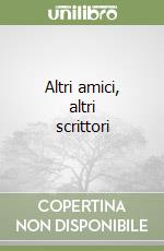 Altri amici, altri scrittori libro