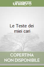 Le Teste dei miei cari