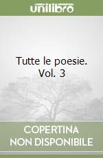 Tutte le poesie. Vol. 3 libro