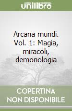 Arcana mundi. Vol. 1: Magia, miracoli, demonologia libro