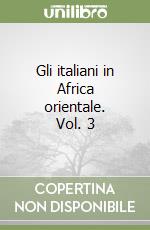 Gli italiani in Africa orientale. Vol. 3