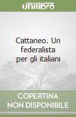 Cattaneo. Un federalista per gli italiani libro