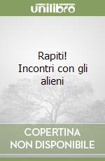 Rapiti! Incontri con gli alieni libro