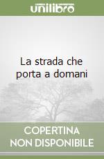 La strada che porta a domani libro