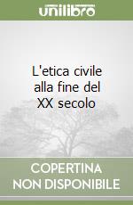 L'etica civile alla fine del XX secolo