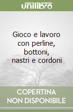 Gioco e lavoro con perline, bottoni, nastri e cordoni libro