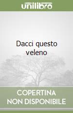 Dacci questo veleno libro