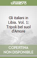Gli italiani in Libia. Vol. 1: Tripoli bel suol d'Amore libro