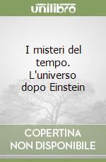 I misteri del tempo. L'universo dopo Einstein libro