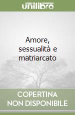 Amore, sessualità e matriarcato libro