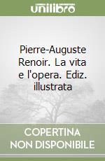 Pierre-Auguste Renoir. La vita e l'opera. Ediz. illustrata libro